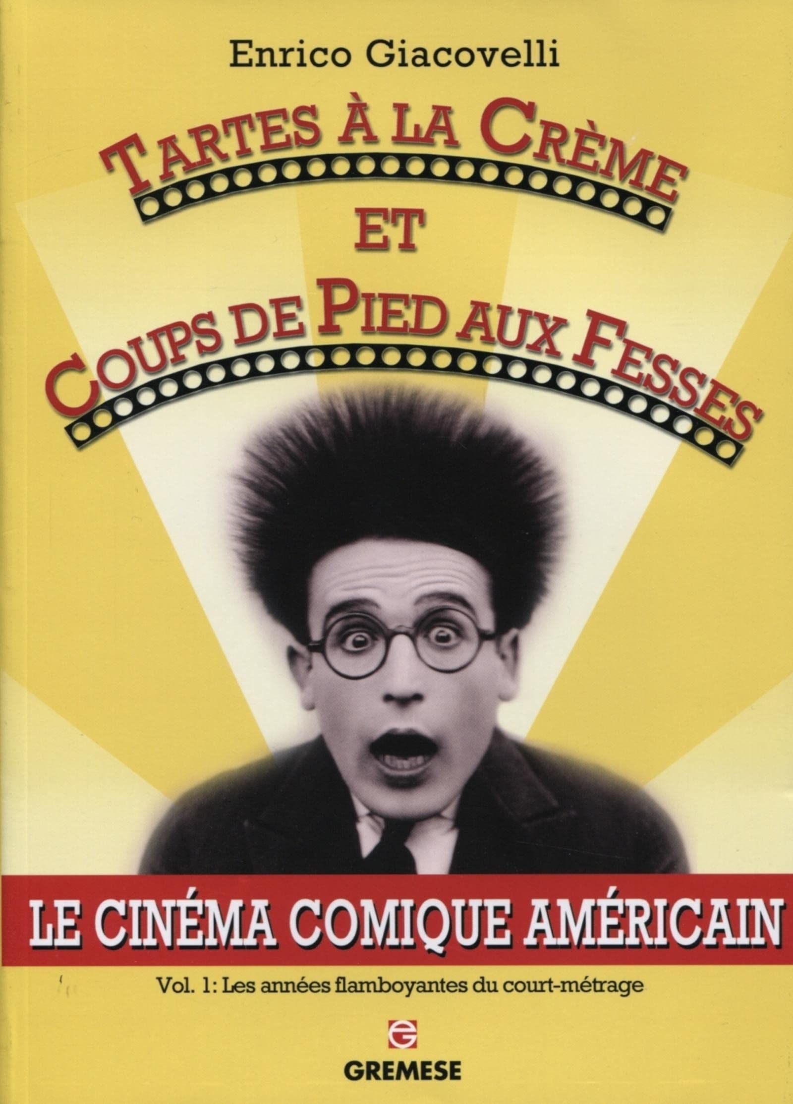 Tartes à la crème et coups de pieds aux fesses. Le cinéma comique américain, Vol. 1 : les années flamboyantes du court-métrage.