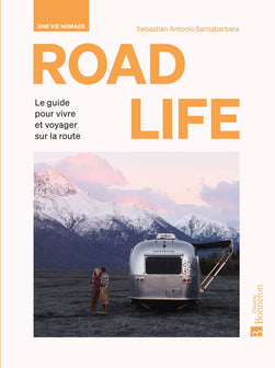 ROAD LIFE. Une vie nomade: Le guide pour vivre et voyager sur la route