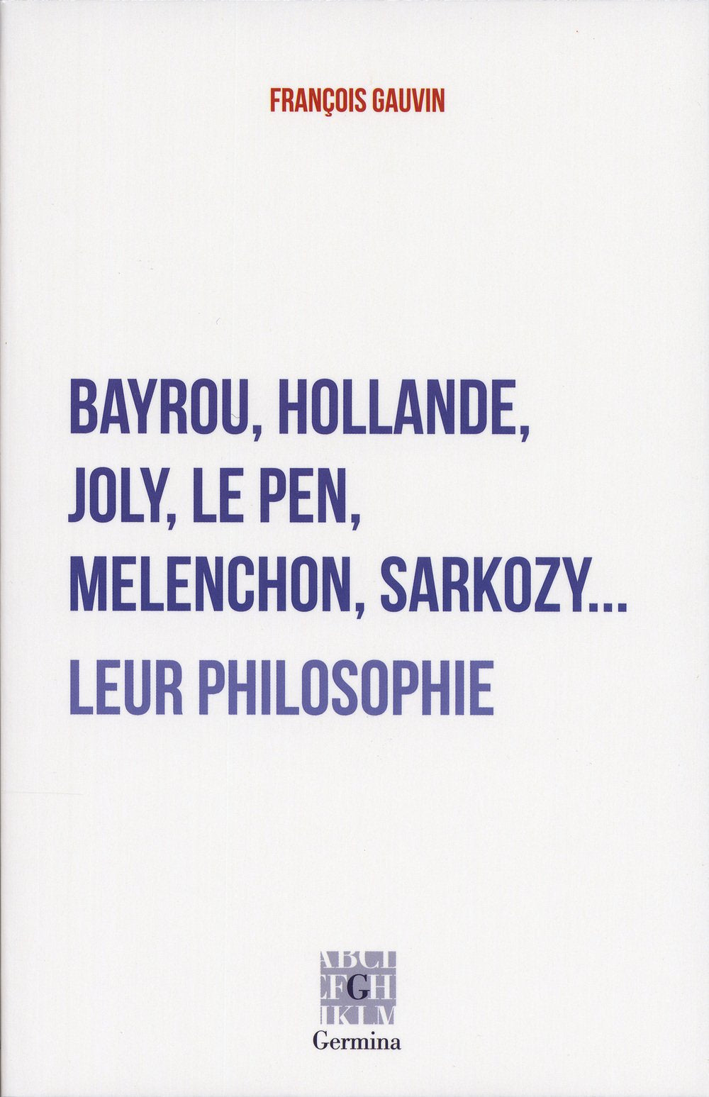 Bayrou, Hollande, Joly, Mélenchon, Le Pen, Sarkozy...: Leur philosophie