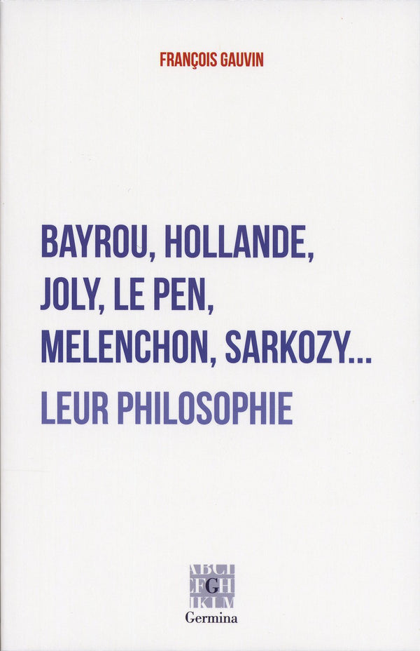 Bayrou, Hollande, Joly, Mélenchon, Le Pen, Sarkozy...: Leur philosophie