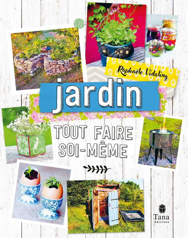 Tout faire soi-même - Jardin. Nouvelle édition - DIY green et zéro déchet : mobilier et déco, jardinière de balcon, semis, remèdes et recettes, douche solaire, mangeoire d'oiseaux