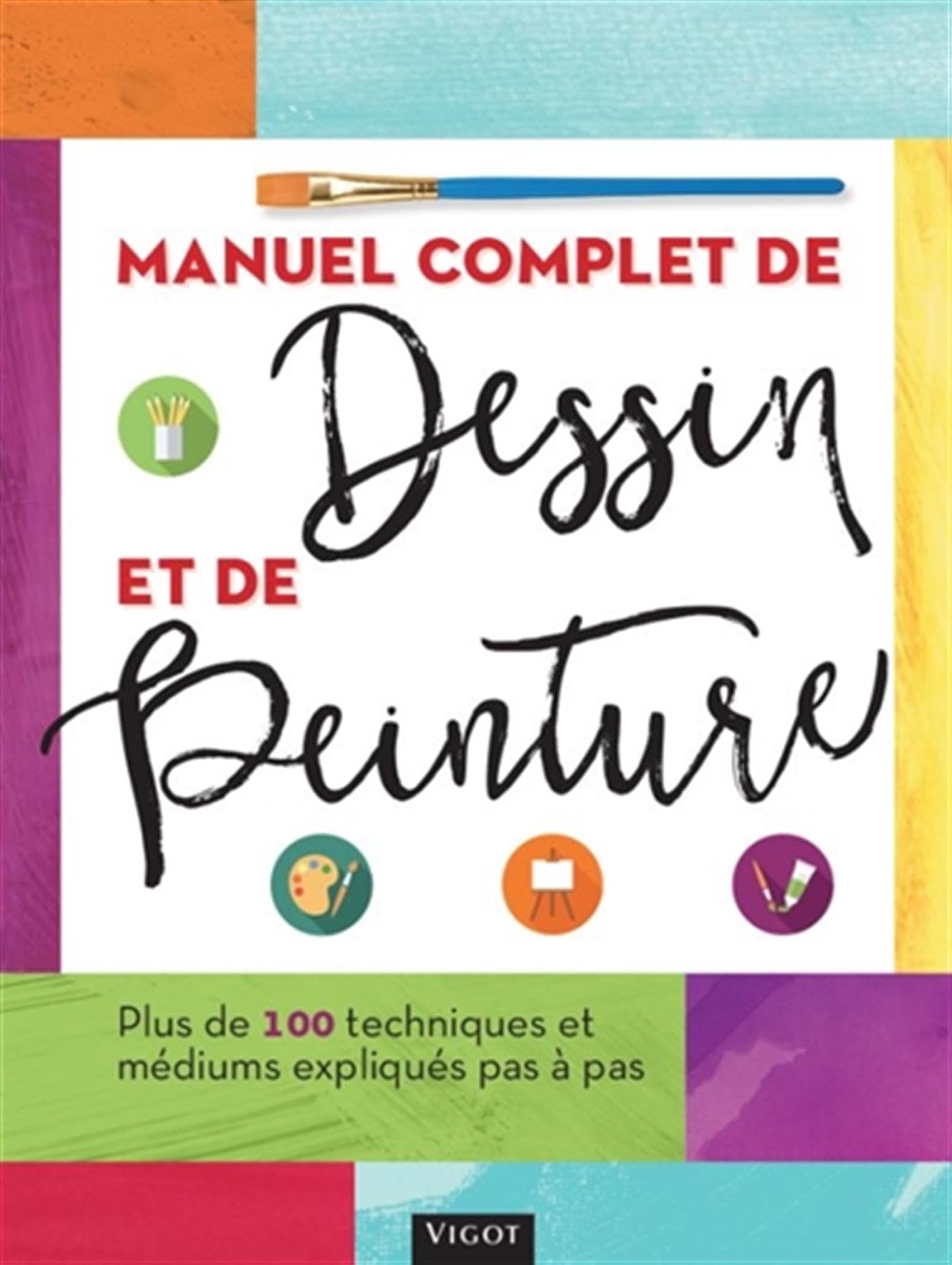 Manuel complet de dessin et de peinture: Plus de 100 techniques et médiums expliqués pas à pas