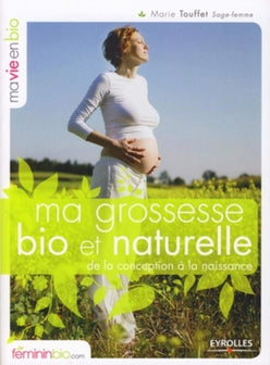 Ma grossesse bio et naturelle: De la conception à la naissance