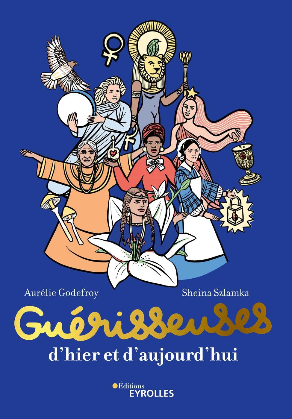 Guérisseuses, d'hier et d'aujourd'hui: 50 femmes puissantes