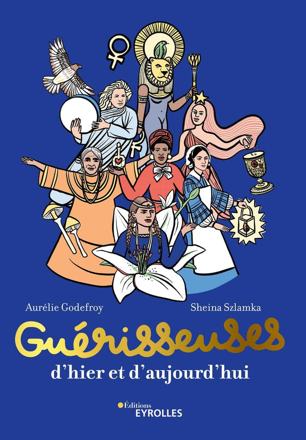 Guérisseuses, d'hier et d'aujourd'hui: 50 femmes puissantes