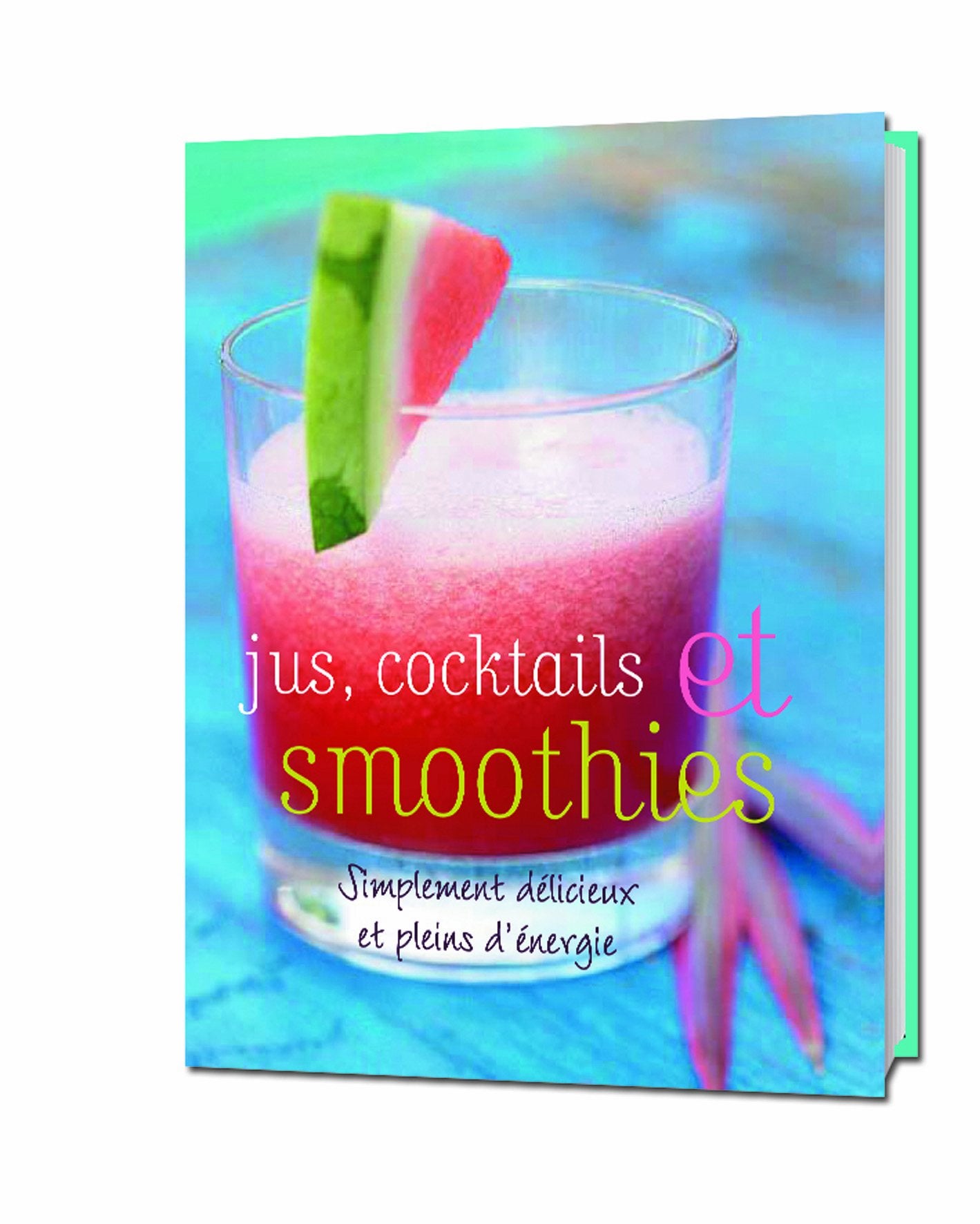 Jus, cocktails et smoothies - Simplement délicieux et pleins d'énérgie