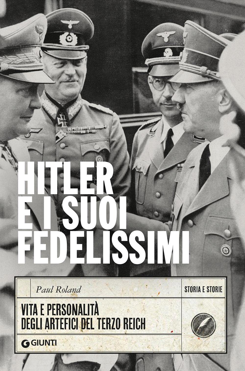 Hitler e i suoi fedelissimi. Vita e personalità degli artefici del Terzo Reich