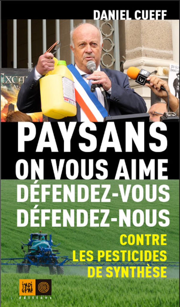 Paysans, on vous aime, défendez-vous, défendez-nous...: Contre les pesticides de synthèse