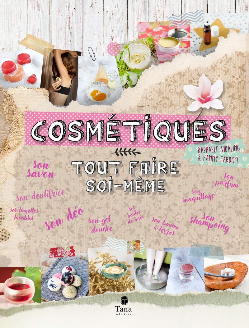Tout faire soi-même cosmétiques - DIY bien-être et zéro déchet : hygiène du quotidien, produits de beauté, huiles essentielles, soin du corps au naturel