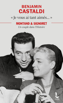 Je vous ai tant aimés...: Montand et Signoret, un couple dans l'Histoire