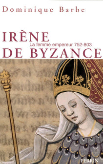 Irène de Byzance: La femme empereur 752 - 803