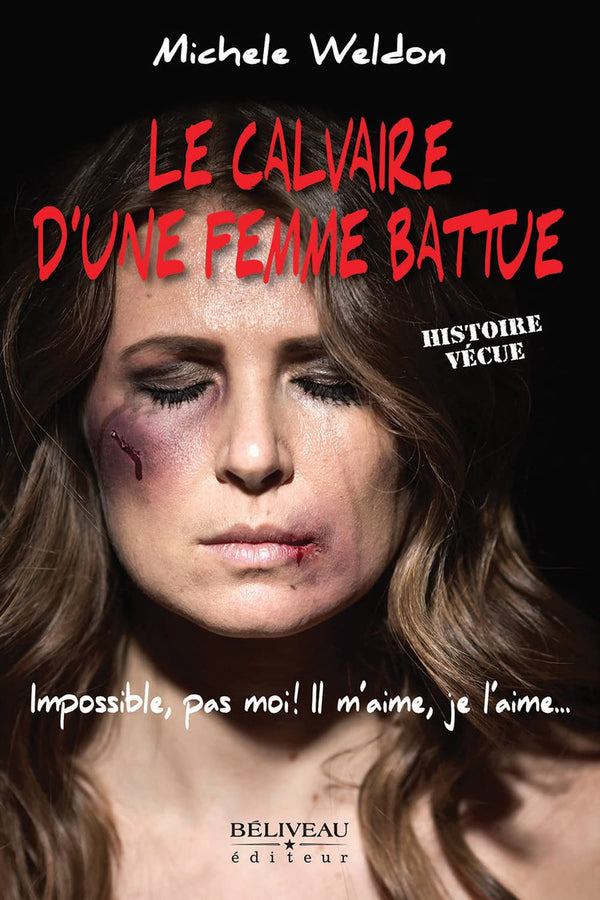 Le calvaire d'une femme battue - Impossible, pas moi ! Il m'aime, je l'aime... Histoire vécue