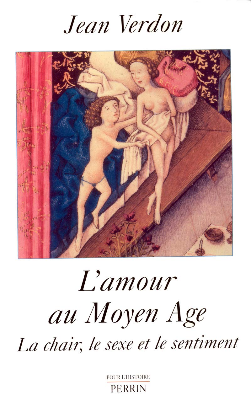 L'amour au Moyen Age: La chair, le sexe et le sentiment