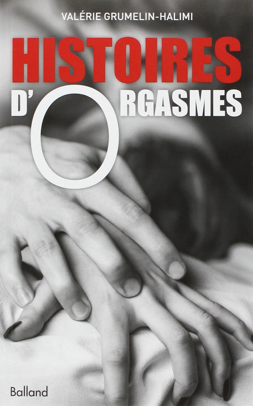 Histoires d'orgasmes en 26 destins intimes et sans tabous