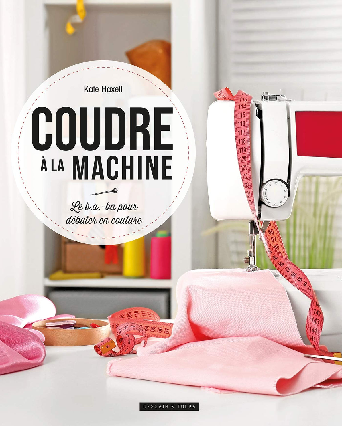 Coudre à la machine: Le b.a.-ba pour débuter en couture