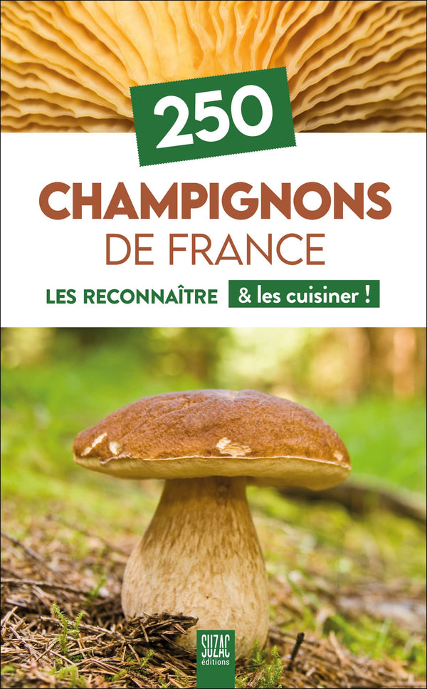 250 Champignons de France: Les reconnaître & les cuisiner !