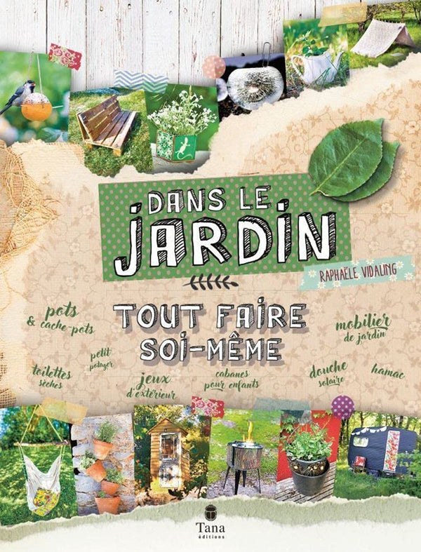 Tout faire soi-même dans le jardin – DIY green et zéro déchet : mobilier et déco, jardinière de balcon, semis, remèdes et recettes, douche solaire, mangeoire d'oiseaux