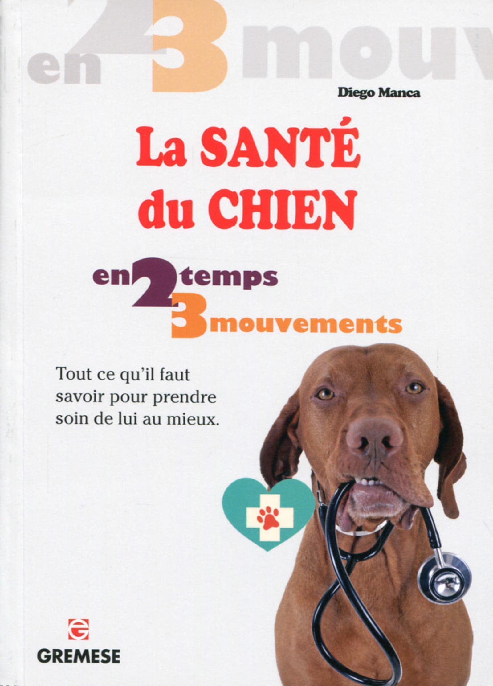 La santé du chien: Tout ce qu'il faut savoir pour prendre soin de lui au mieux.