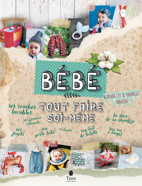 Tout faire soi-même Bébé - DIY zéro déchet et naturel pour 0-3 ans : bricolages de meubles pour la chambre, déco, couture de petits vêtements, création de jouets, cosmétiques naturels
