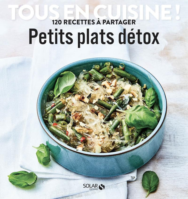 Petits plats detox - Tous en cuisine !