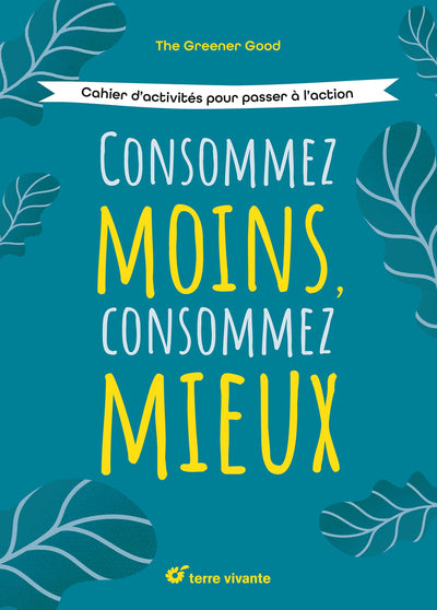 Consommez moins, consommez mieux: Cahier d’activités pour passer à l’action