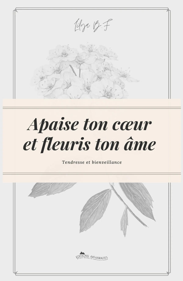 Apaise ton cœur et fleuris ton âme.: Deviens la meilleure version de toi-même !
