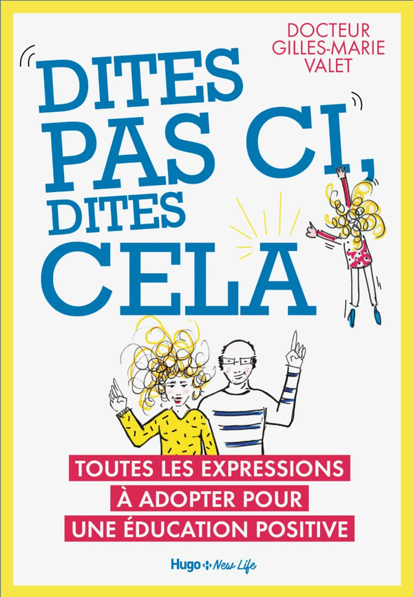 Dites pas ci, dites cela - Toutes les expressionsà adopter pour une éducation positive