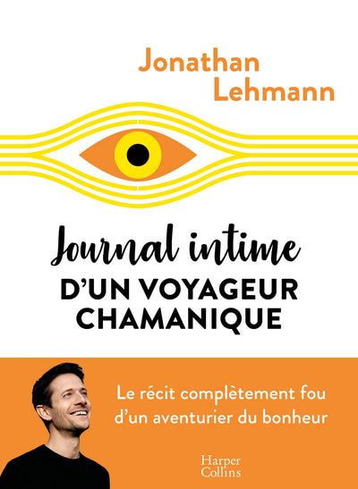 Journal intime d'un voyageur chamanique: Le récit complètement fou d'un aventurier du bonheur