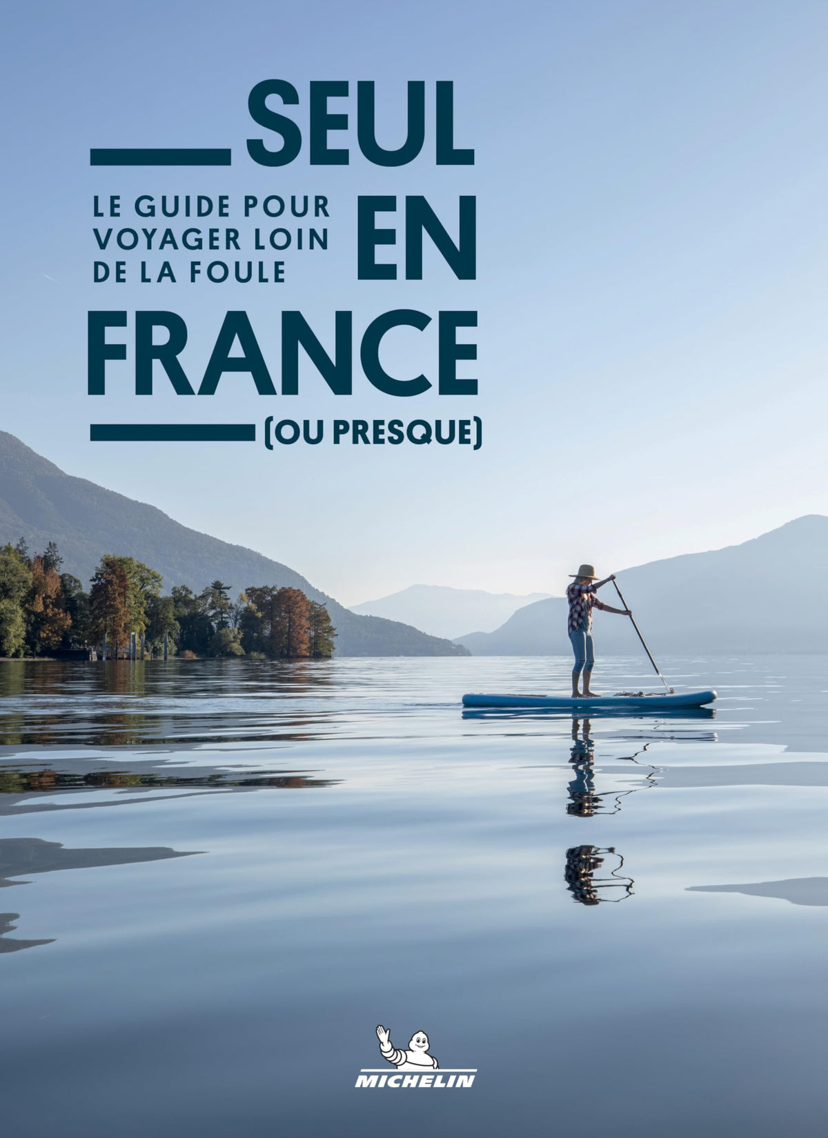 Seul en France (ou presque): Le guide pour voyager loin de la foule