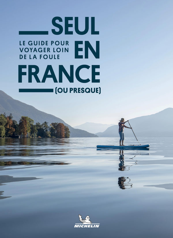 Seul en France (ou presque): Le guide pour voyager loin de la foule
