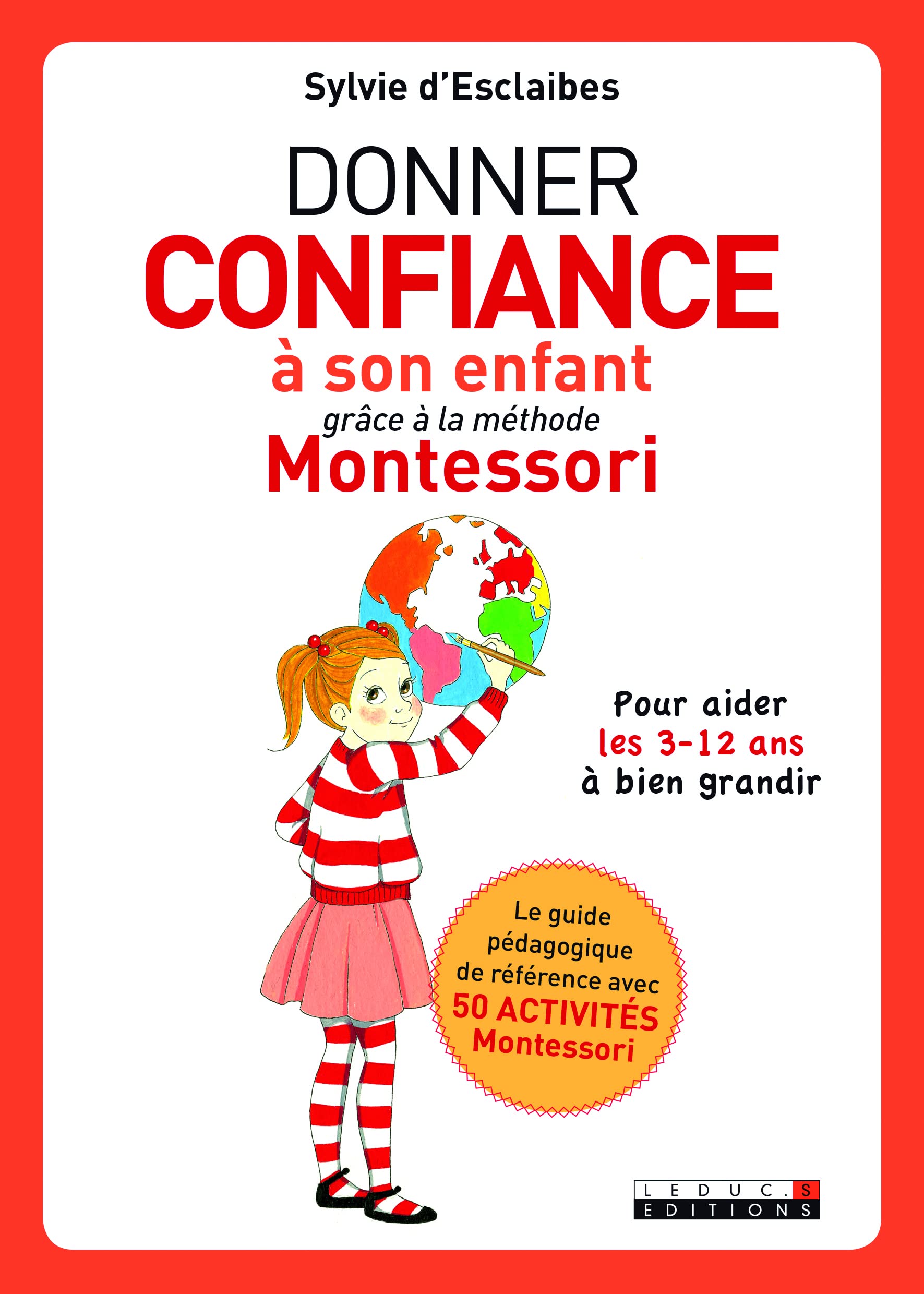 Donner confiance à son enfant grâce à la méthode Montessori: pour aider les 3 12 ans a bien grandir