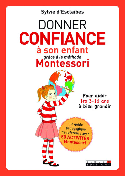 Donner confiance à son enfant grâce à la méthode Montessori: pour aider les 3 12 ans a bien grandir