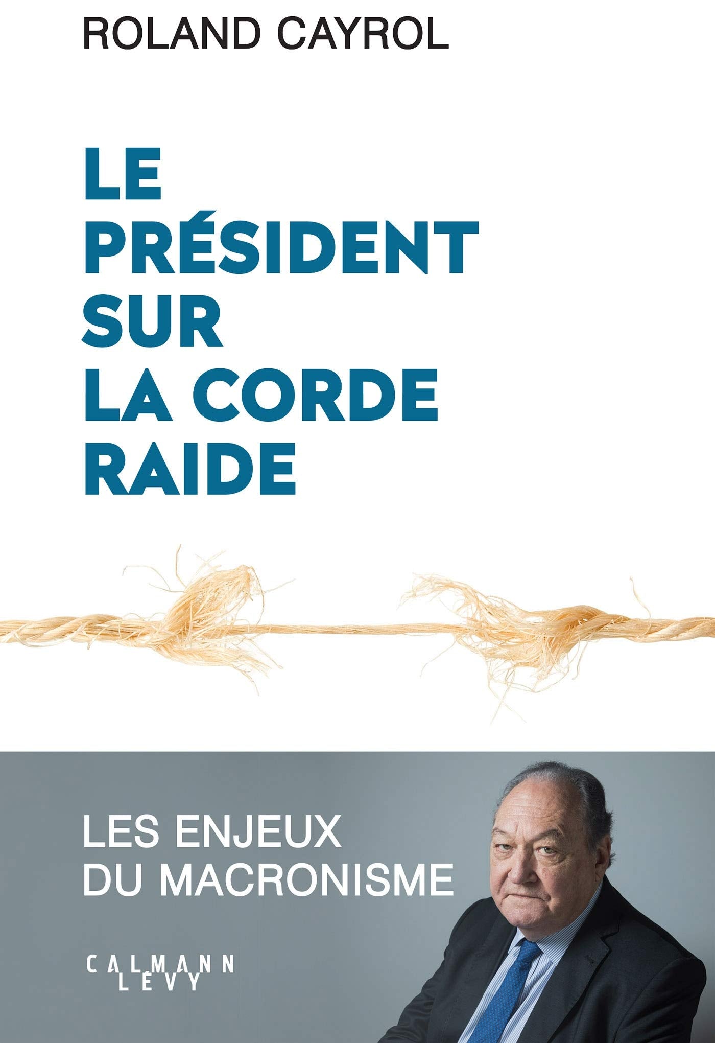 Le président sur la corde raide: Les enjeux du macronisme
