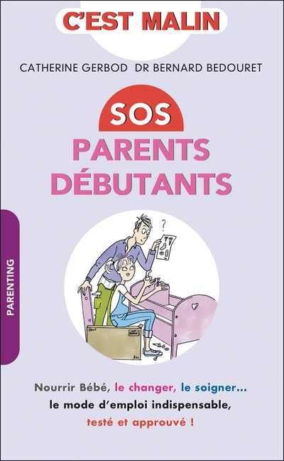 Sos parents débutants, malin: Nourir bébé, le changer, le soigner ... Le mode d'emploi indispensable ...