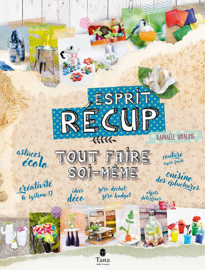 Tout faire soi-même esprit récup – DIY zéro déchet, recyclage et anti gaspillage : cuisine, déco, maison, objets du quotidien