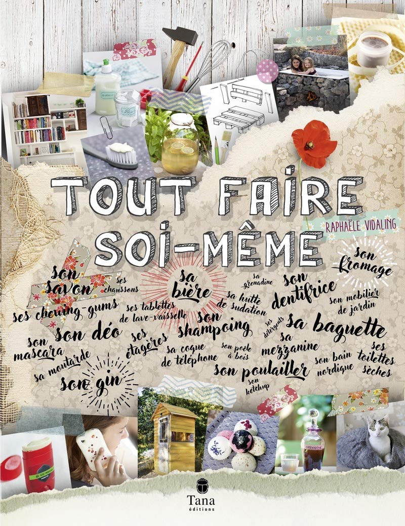 Tout faire soi-même - 120 projets DIY et zéro déchet pour tout fabriquer en autonomie au quotidien : cuisine, déco, jardin, beauté, santé, bricolages, produits d'entretien