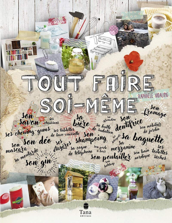 Tout faire soi-même - 120 projets DIY et zéro déchet pour tout fabriquer en autonomie au quotidien : cuisine, déco, jardin, beauté, santé, bricolages, produits d'entretien