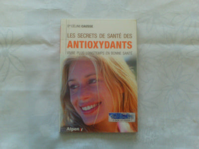 Les secrets de santé des antioxydants. Vivre plus longtemps en bonne santé