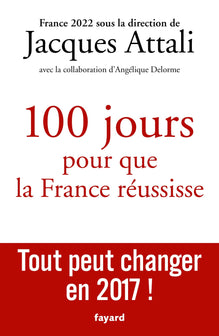 100 jours pour que la France réussisse: Tout peut changer en 2017 !