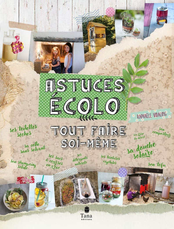 Tout faire soi-même astuces ecolo - Recyclage, DIY zéro déchet et en autonomie : cuisine, déco & objets pour la maison, cosmétiques, produits d'entretien, jardin
