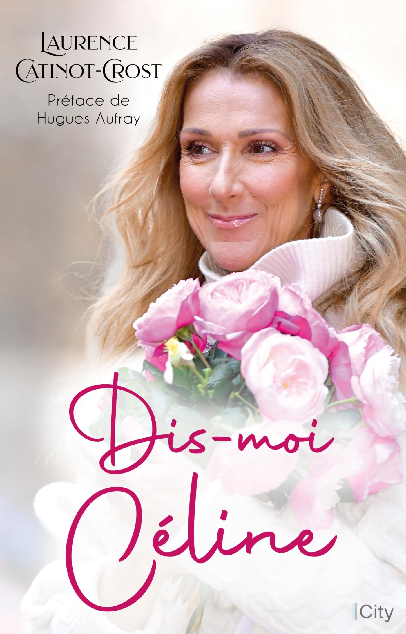 Dis-moi Céline: La biographie de Céline Dion