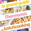 Le Grand Guide Thermomix du Batchcooking - Vos Menus sur 8 Semaines + Des Petits Plats à Congeler