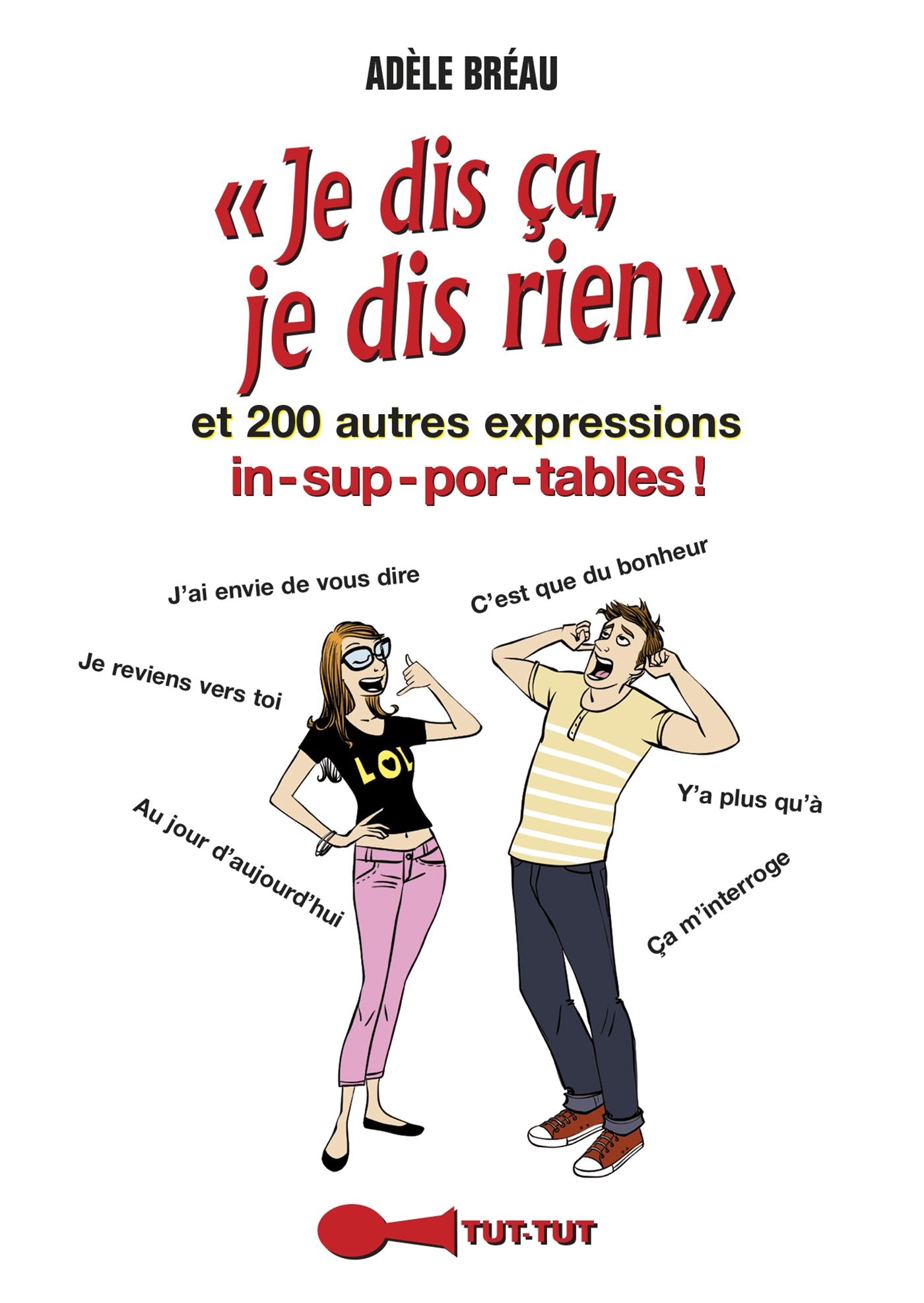 JE dis ça, je dis rien: et 200 autres expressions in-sup-por-tables !