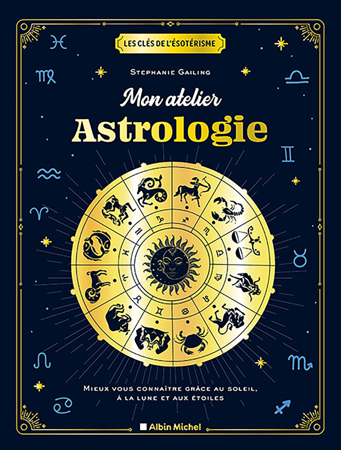 Mon atelier astrologie: Mieux vous connaître grâce au soleil, à la lune et aux étoiles