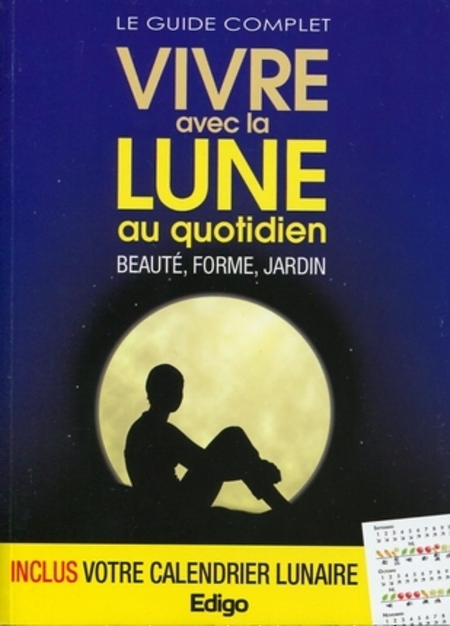 Le guide complet vivre avec la Lune au quotidien: Beauté, forme, jardin.