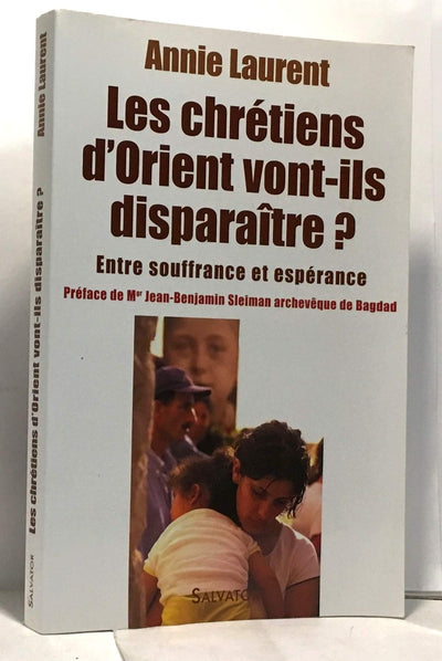 Les chrétiens de l'Orient vont-ils disparaître ? : Entre souffrance et espérance