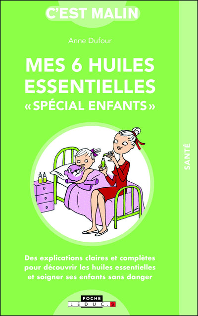 Mes 6 huiles essentielles spécial enfants: Des explications claires et complètes pour découvrir les huilles essentielles