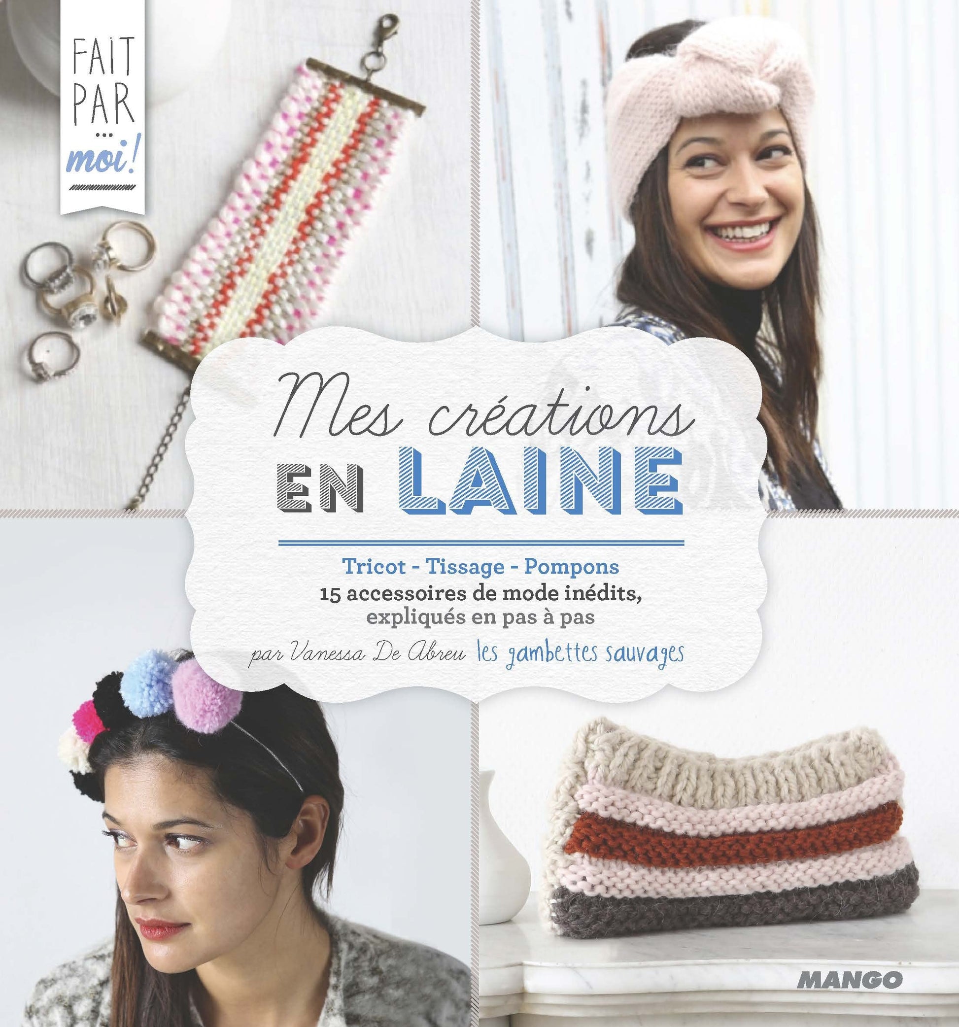 Mes créations en laine: Tricot - Tissage - Pompons - 15 accessoires de mode inédits, expliqués en pas à pas