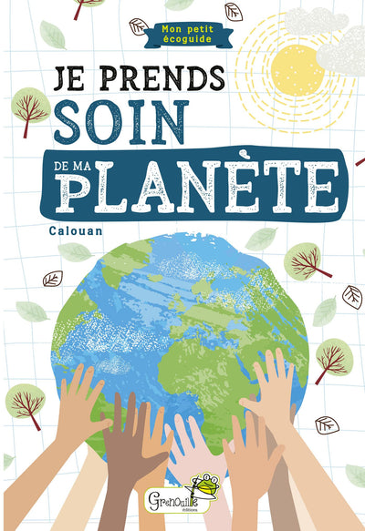 Je prends soin de ma planète : mon petit écoguide