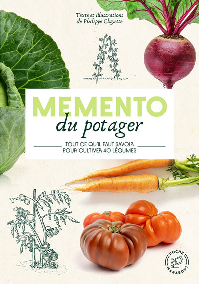 Mémento du potager: Tout ce qu'il faut savoir pour cultiver 40 légumes